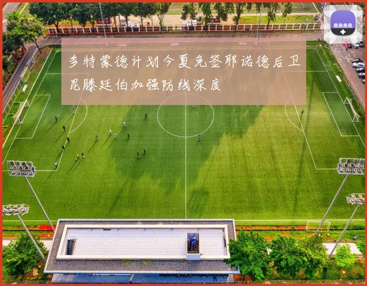 多特蒙德计划今夏免签耶诺德后卫昆滕廷伯加强防线深度